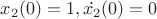 $x_2(0)=1, \dot{x_2}(0)=0$