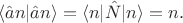 $$\langle\hat{a}n|\hat{a}n\rangle=\langle n|\hat{N}|n\rangle=n.$$