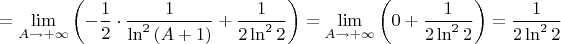 $$=\lim_{A\to +\infty}\left(-\frac{1}{2}\cdot\frac{1}{\ln^2{(A+1)}}+\frac{1}{2\ln^2{2}}\right)=\lim_{A\to +\infty}\left(0+\frac{1}{2\ln^2{2}}\right)=\frac{1}{2\ln^2{2}}$$