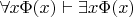 $\forall x \Phi(x) \vdash \exists x \Phi(x)$