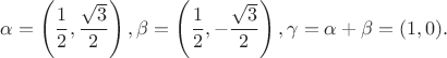 $$\alpha=\left(\frac{1}{2},\frac{\sqrt{3}}{2}\right),\beta=\left(\frac{1}{2},-\frac{\sqrt{3}}{2}\right),\gamma=\alpha+\beta=(1,0).$$