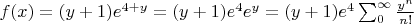 $f(x)=(y+1)e^{4+y}=(y+1)e^4e^y=(y+1)e^4\sum_0^{\infty}\frac{y^n}{n!}$