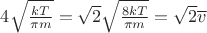 $4\sqrt{\frac{kT}{\pi m}}=\sqrt{2}\sqrt{\frac{8kT}{\pi m}}=\sqrt{2}\overline{v}$