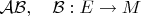 $\mathcal A\mathcal B,\quad \mathcal B:E\to M$