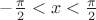 $-\frac{\pi}{2} < x < \frac{\pi}{2}$