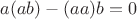 $a(ab)-(aa)b=0$