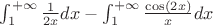$\int_1^{+ \infty} \frac{1}{2x} dx - \int_1^{+ \infty} \frac{\cos(2x)}{x} dx$