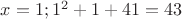 $x = 1; 1^2 + 1 + 41 = 43$
