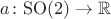 $a\colon\mathrm{SO}(2)\to\mathbb R$