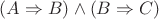 $(A \Rightarrow B) \wedge (B \Rightarrow C)$