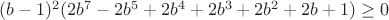 $(b-1)^2(2b^7-2b^5+2b^4+2b^3+2b^2+2b+1)\geq0$