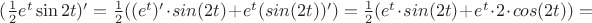 $(\frac{1}{2}e^t \sin 2t)'=\frac 1 2((e^t)' \cdot sin (2t)+e^t (sin (2t))')=\frac 1 2(e^t \cdot sin (2t)+e^t \cdot 2\cdot cos (2t))=$