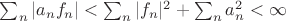 $\sum_n |a_nf_n|<\sum_n |f_n|^2+\sum_n a_n^2<\infty $