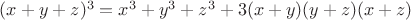 $(x+y+z)^3=x^3+y^3+z^3+3(x+y)(y+z)(x+z)$