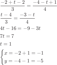 \[
\begin{gathered}
  \frac{{ - 2 + t - 2}}
{3} = \frac{{ - 4 - t + 1}}
{4} \hfill \\
  \frac{{t - 4}}
{3} = \frac{{ - 3 - t}}
{4} \hfill \\
  4t - 16 =  - 9 - 3t \hfill \\
  7t = 7 \hfill \\
  t = 1 \hfill \\
  \left\{ \begin{gathered}
  x =  - 2 + 1 =  - 1 \hfill \\
  y =  - 4 - 1 =  - 5 \hfill \\ 
\end{gathered}  \right. \hfill \\ 
\end{gathered} 
\]