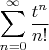 $$
\sum_{n=0}^\infty \frac{t^n}{n!}
$$