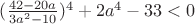 $(\frac{42-20a}{3a^2-10})^4+2a^4-33<0$