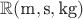 $\mathbb R(\text{m}, \text{s}, \text{kg})$