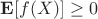 $\mathbf{E}[f(X)]\geq 0$