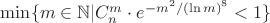 $\min\{m \in \mathbb{N} | C_n^m \cdot e^{-m^2/(\ln m)^8} < 1\}$