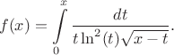 $$
f(x)=\int\limits_0^x \frac{dt}{t\ln^2(t)\sqrt{x-t}}.
$$