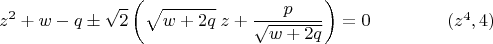 $$z^2+w-q \pm \sqrt{2} \left(\sqrt{w+2q}\;z+\dfrac{p}{\sqrt{w+2q}}\right)=0 \eqno (z^4,4)$$