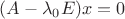 $(A-\lambda_0E)x=0$ $(A-\lambda_0E)x=0$