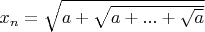 $x_n=\sqrt{a+\sqrt{a+...+\sqrt{a}}}$