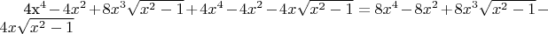 $

4x^4-4x^2+8x^3\sqrt{x^2-1}+4x^4-4x^2-4x\sqrt{x^2-1} = 8x^4-8x^2+8x^3\sqrt{x^2-1}-4x\sqrt{x^2-1}
$