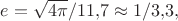 $e=\sqrt{4\pi}/11{,}7\approx 1/3{,}3,$