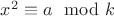 $x^2\equiv a \mod k$