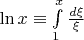 $\[\ln x \equiv \int\limits_1^x {\frac{{d\xi }}{\xi }} \]$
