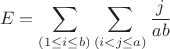 $$
E = \sum_{(1 \le i \le b)} \sum_{(i < j \le a)} \frac{j}{ab}
$$