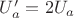 $U'_a=2U_a$