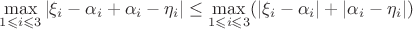 $\max\limits_{1 \leqslant i \leqslant3} |\xi_i - \alpha_i + \alpha_i - \eta_i| \leq \max\limits_{1 \leqslant i \leqslant3} (|\xi_i - \alpha_i| + |\alpha_i - \eta_i|)$