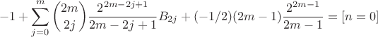 $$ -1 + \sum_{j=0}^{m} \binom{2m}{2j} \frac{2^{2m-2j+1}}{2m-2j+1}B_{2j} 
 + (-1/2) (2m-1) \frac{2^{2m-1}}{2m-1}  = [n=0] $$