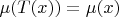 $\mu(T(x))=\mu(x)$