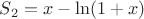 ${S}_{2} = x-\ln(1+x)$