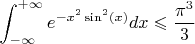 $$\int_{-\infty}^{+\infty} e^{-x^2 \sin^2 (x)} dx \leqslant \frac{\pi^3}{3}$$