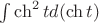 $\int \ch^2t d(\ch t)$