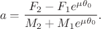$$
a = \frac{F_2 - F_1 e^{\mu \theta_0}}{M_2 + M_1 e^{\mu \theta_0}}.
$$