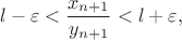 $$l-\varepsilon<\frac {x_{n+1}}{y_{n+1}}<l+\varepsilon,$$