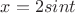 $x=2 sin t$