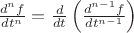 $\frac{d^nf}{dt^n}=\frac{d}{dt}\left(\frac{d^{n-1}f}{dt^{n-1}}\right)$