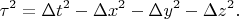 $$\tau^2=\Delta t^2-\Delta x^2-\Delta y^2-\Delta z^2.$$