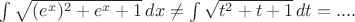 $\int \sqrt{ (e^x)^2 + e^x + 1}\,dx\neq\int \sqrt{ t^2 + t + 1}\,dt=....$