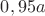 $0,95a$