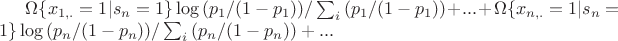 $\Omega\{x_{1,.}=1|s_n=1\}\log{(p_1/(1-p_1))/\sum_i{(p_1/(1-p_1))}} + ...
 + \Omega\{x_{n,.}=1|s_n=1\}\log{(p_n/(1-p_n))/\sum_i{(p_n/(1-p_n))}} + ... $
