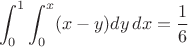 $$\int_0^1 \int_0^x(x-y)dy\,dx = \frac{1}{6}$$