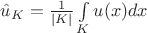 $\hat u _K=\frac{1}{|K|}\int\limits _K u(x)dx$